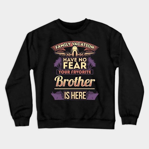 Family Vacation Have No Fear Your Favorite Brother Is Here Crewneck Sweatshirt by Mommag9521